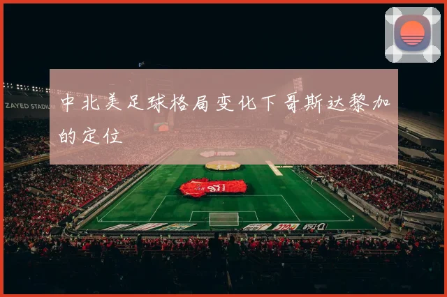 中北美足球格局变化下哥斯达黎加的定位